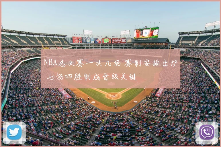 NBA总决赛一共几场 赛制安排出炉 七场四胜制成晋级关键