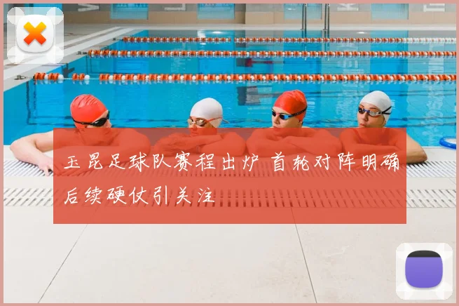 玉昆足球队赛程出炉 首轮对阵明确后续硬仗引关注