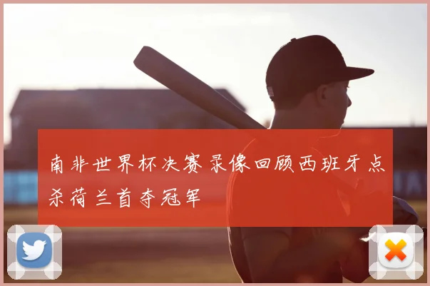 南非世界杯决赛录像回顾西班牙点杀荷兰首夺冠军