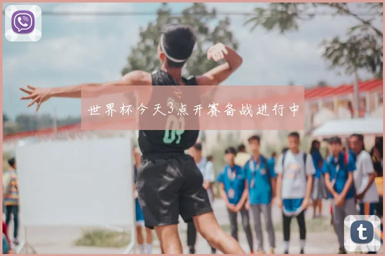 世界杯今天3点开赛备战进行中
